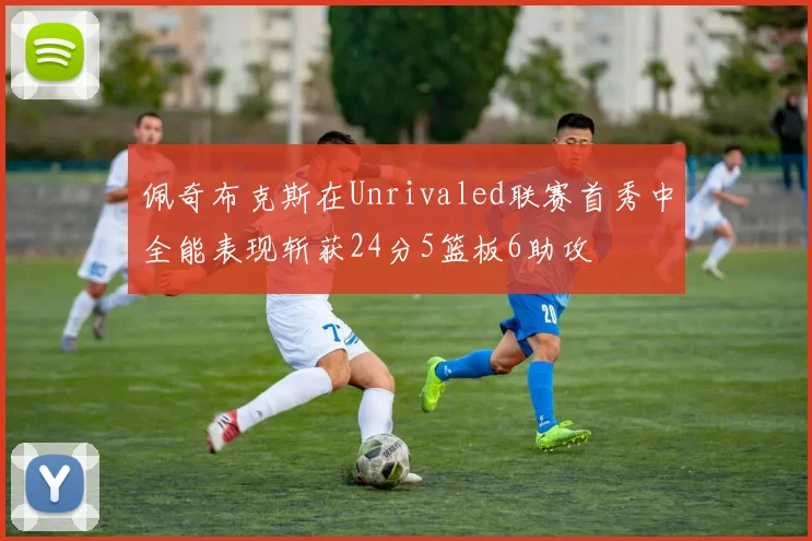 佩奇布克斯在Unrivaled联赛首秀中全能表现斩获24分5篮板6助攻