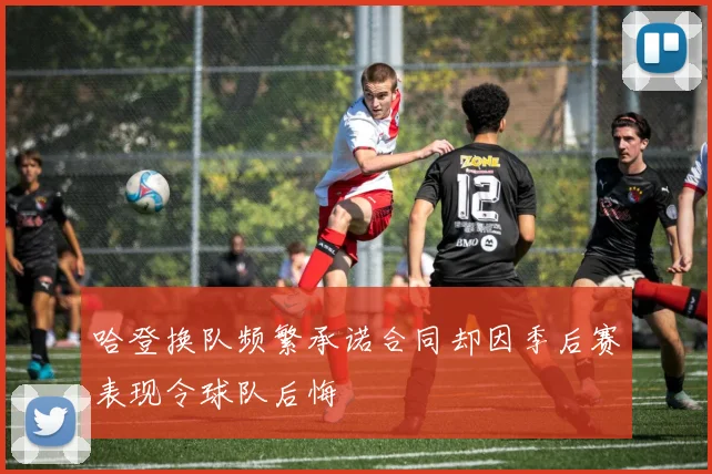 哈登换队频繁承诺合同却因季后赛表现令球队后悔